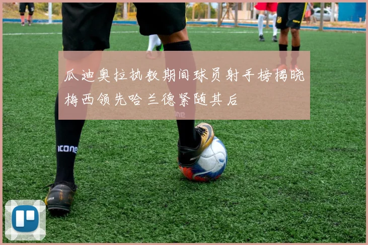 瓜迪奥拉执教期间球员射手榜揭晓梅西领先哈兰德紧随其后
