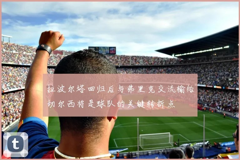 拉波尔塔回归后与弗里克交流输给切尔西将是球队的关键转折点