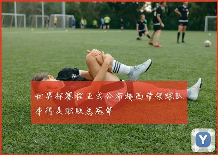 世界杯赛程正式公布梅西带领球队夺得美职联总冠军
